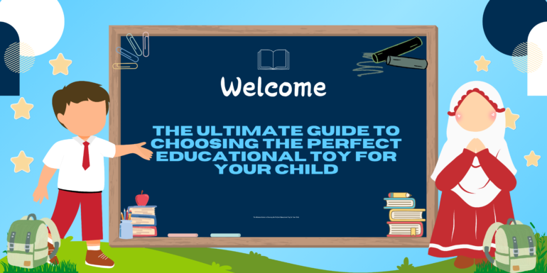 The Ultimate Guide to Choosing the Perfect Educational Toy for Your Child