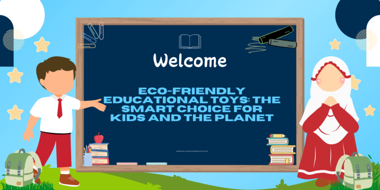 Eco-Friendly Educational Toys: The Smart Choice for Kids and the planet
